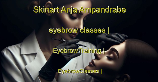 Skinart Anja Ampandrabe eyebrow classes | EyebrowTraining | EyebrowClasses | SkinartTraining-Madagascar